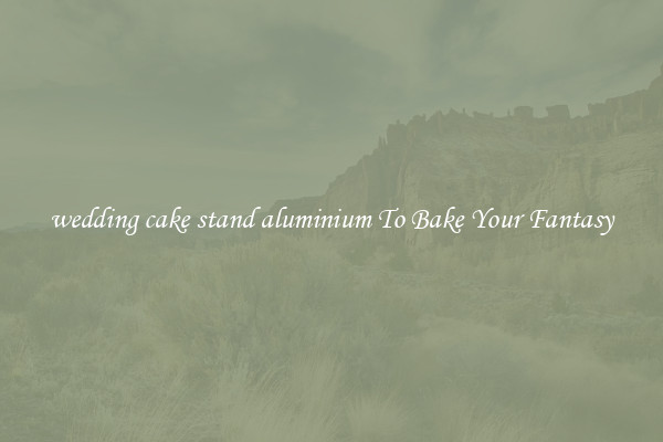 wedding cake stand aluminium To Bake Your Fantasy