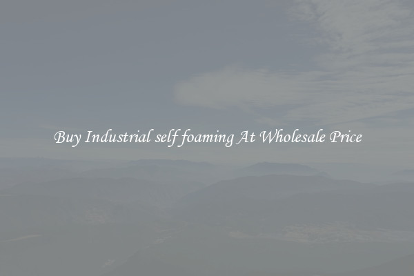 Buy Industrial self foaming At Wholesale Price
