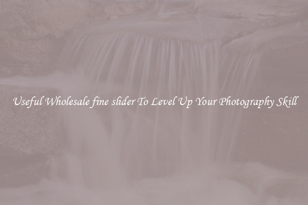 Useful Wholesale fine slider To Level Up Your Photography Skill