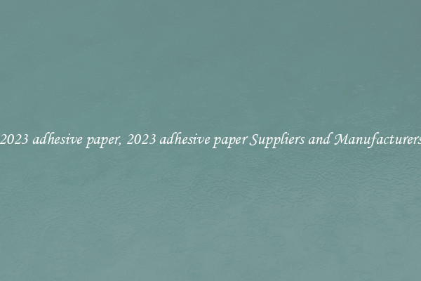 2023 adhesive paper, 2023 adhesive paper Suppliers and Manufacturers