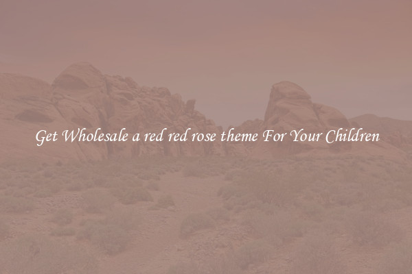 Get Wholesale a red red rose theme For Your Children