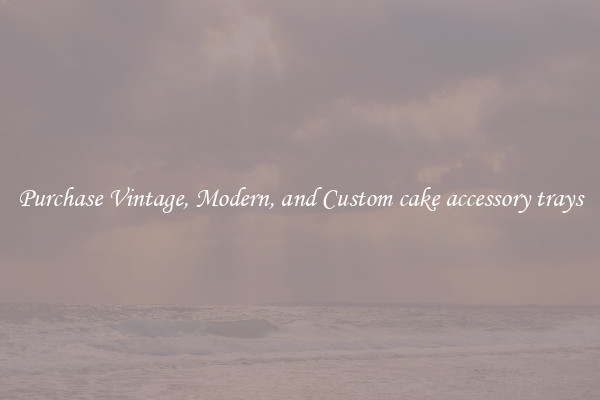 Purchase Vintage, Modern, and Custom cake accessory trays