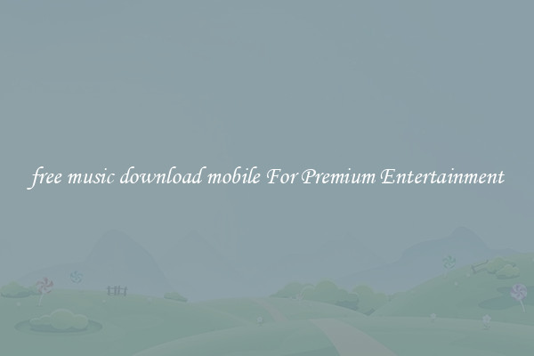 free music download mobile For Premium Entertainment