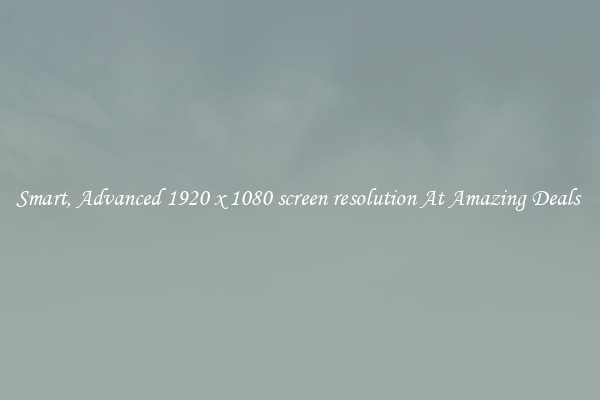 Smart, Advanced 1920 x 1080 screen resolution At Amazing Deals 