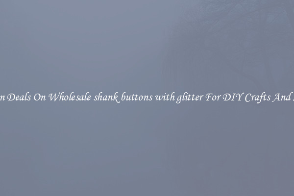 Bargain Deals On Wholesale shank buttons with glitter For DIY Crafts And Sewing