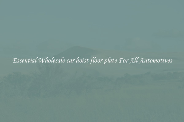 Essential Wholesale car hoist floor plate For All Automotives