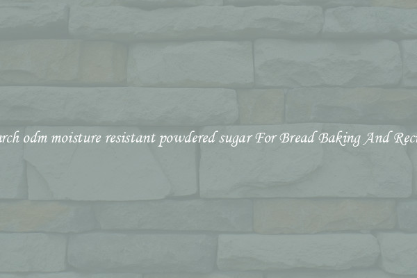 Search odm moisture resistant powdered sugar For Bread Baking And Recipes