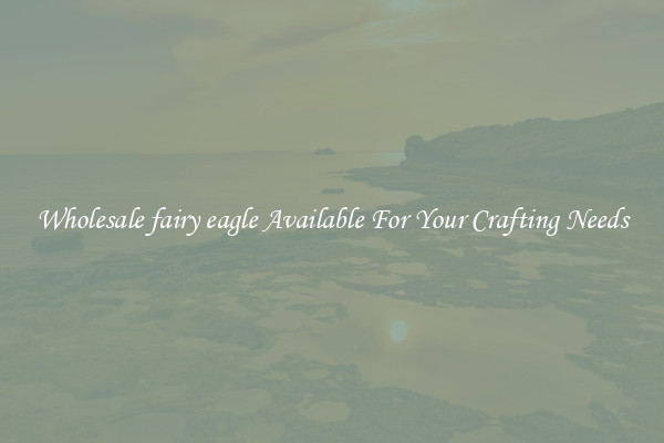 Wholesale fairy eagle Available For Your Crafting Needs