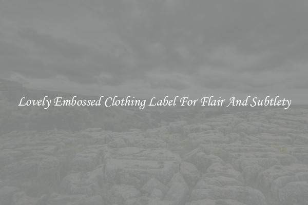 Lovely Embossed Clothing Label For Flair And Subtlety