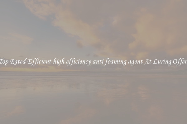 Top Rated Efficient high efficiency anti foaming agent At Luring Offers