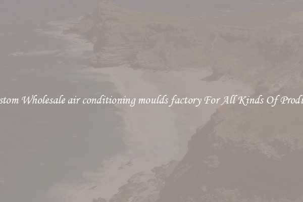 Custom Wholesale air conditioning moulds factory For All Kinds Of Products