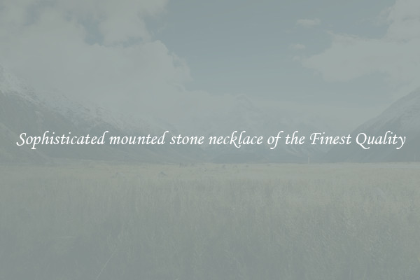 Sophisticated mounted stone necklace of the Finest Quality
