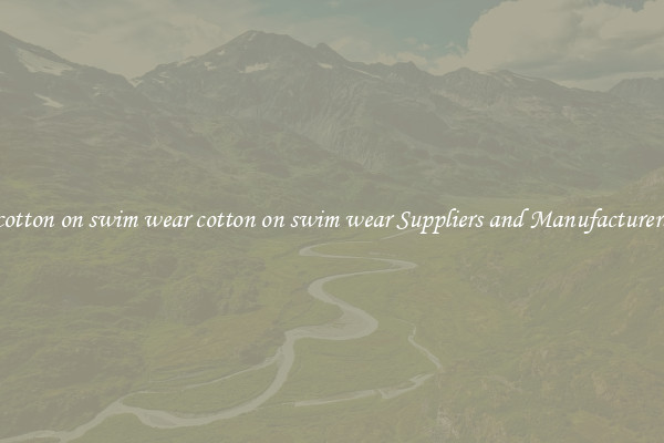 cotton on swim wear cotton on swim wear Suppliers and Manufacturers