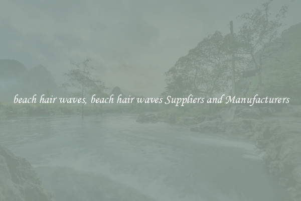 beach hair waves, beach hair waves Suppliers and Manufacturers