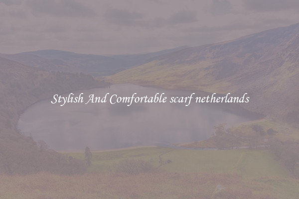 Stylish And Comfortable scarf netherlands