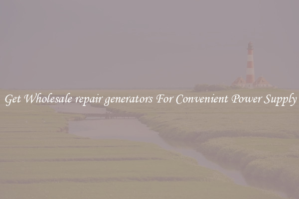 Get Wholesale repair generators For Convenient Power Supply