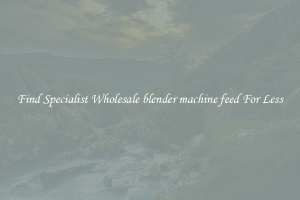  Find Specialist Wholesale blender machine feed For Less 