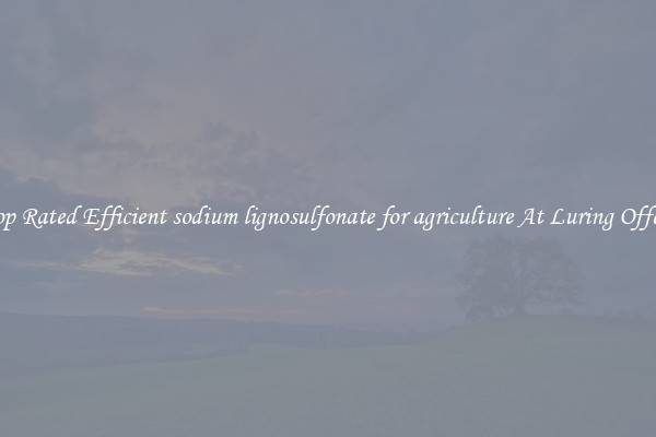 Top Rated Efficient sodium lignosulfonate for agriculture At Luring Offers