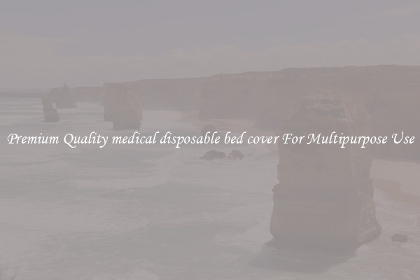 Premium Quality medical disposable bed cover For Multipurpose Use