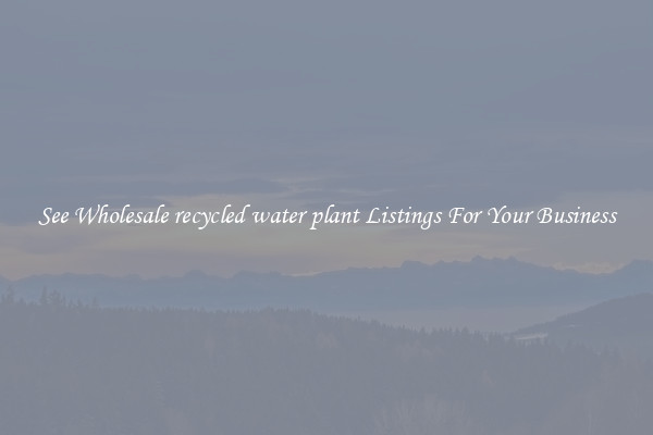 See Wholesale recycled water plant Listings For Your Business