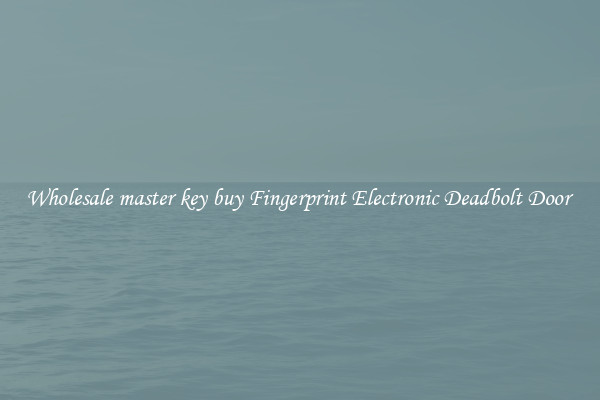 Wholesale master key buy Fingerprint Electronic Deadbolt Door 