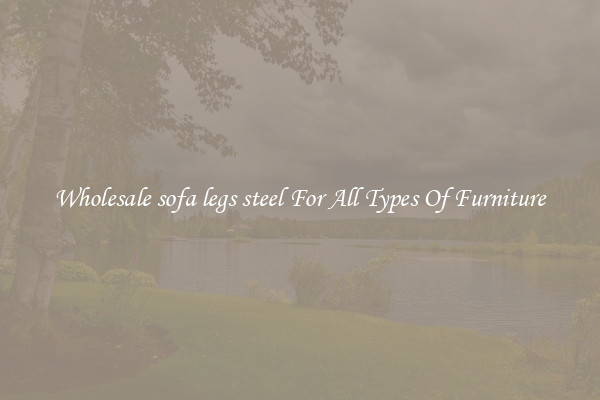 Wholesale sofa legs steel For All Types Of Furniture