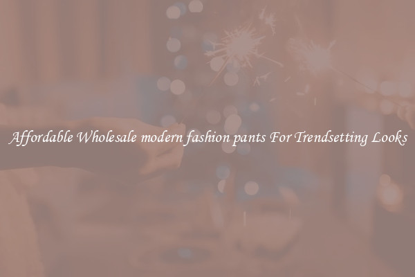 Affordable Wholesale modern fashion pants For Trendsetting Looks