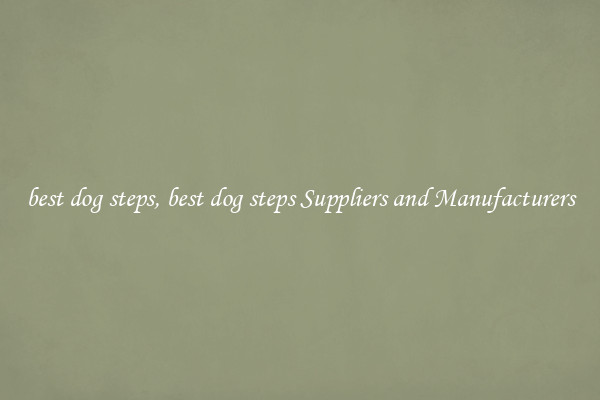 best dog steps, best dog steps Suppliers and Manufacturers