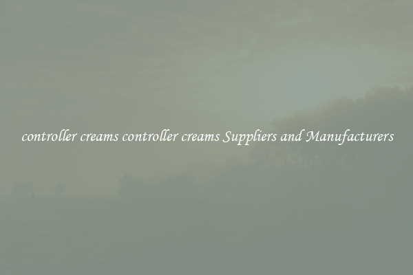 controller creams controller creams Suppliers and Manufacturers