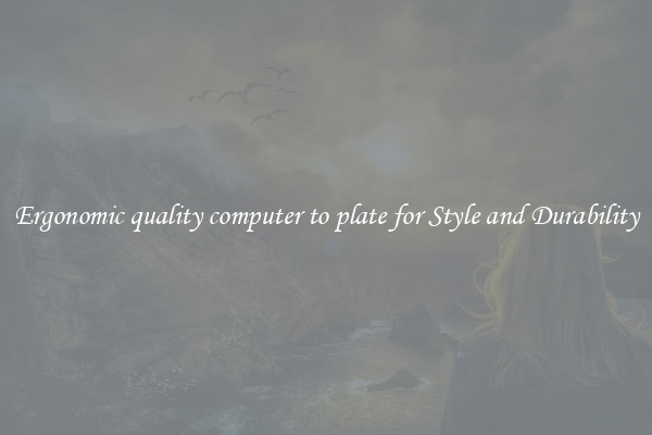 Ergonomic quality computer to plate for Style and Durability