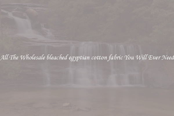 All The Wholesale bleached egyptian cotton fabric You Will Ever Need