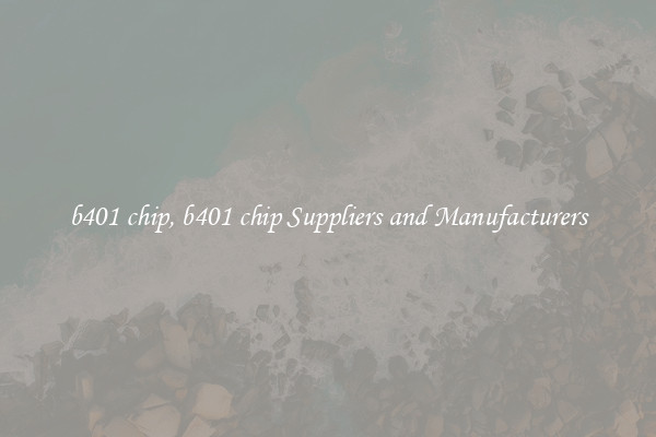 b401 chip, b401 chip Suppliers and Manufacturers