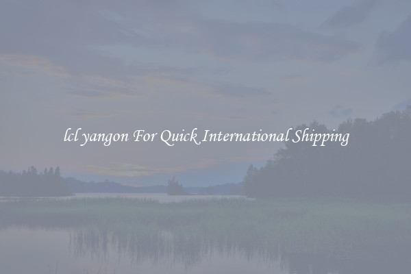 lcl yangon For Quick International Shipping