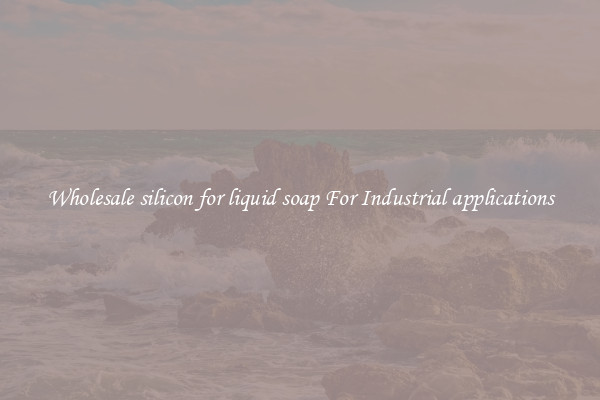 Wholesale silicon for liquid soap For Industrial applications