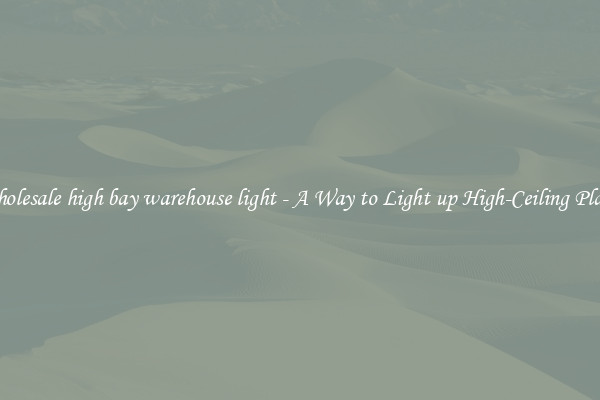 Wholesale high bay warehouse light - A Way to Light up High-Ceiling Places