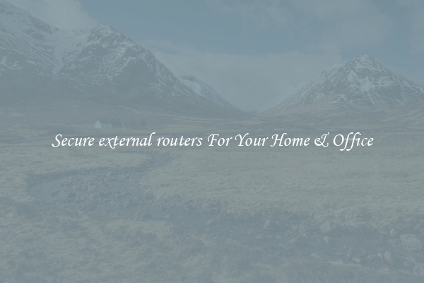 Secure external routers For Your Home & Office
