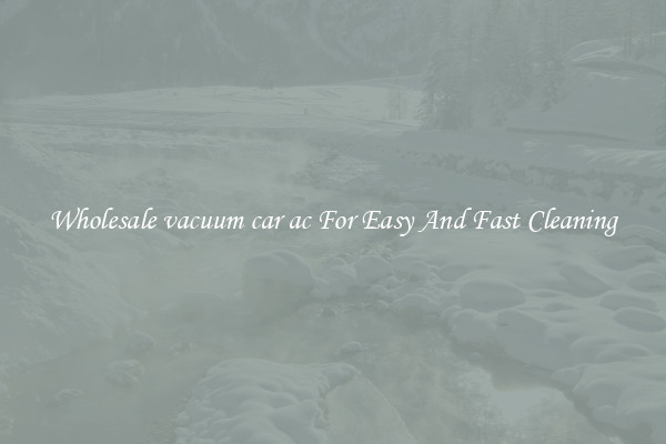 Wholesale vacuum car ac For Easy And Fast Cleaning