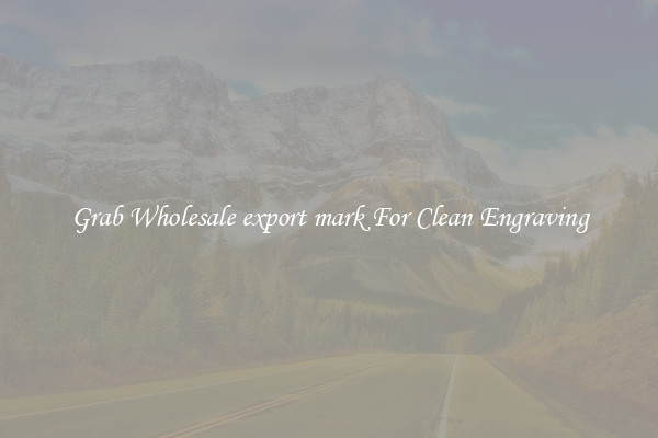 Grab Wholesale export mark For Clean Engraving