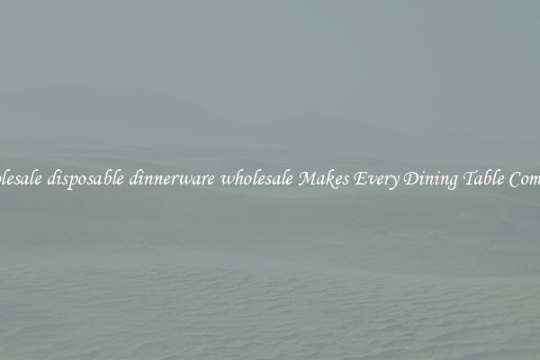 Wholesale disposable dinnerware wholesale Makes Every Dining Table Complete