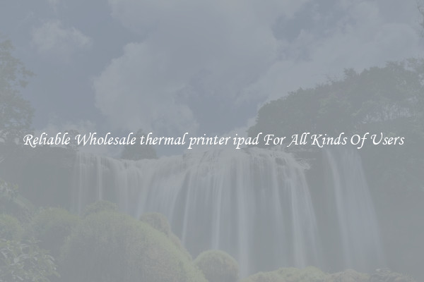 Reliable Wholesale thermal printer ipad For All Kinds Of Users