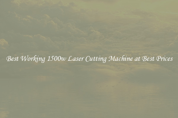Best Working 1500w Laser Cutting Machine at Best Prices