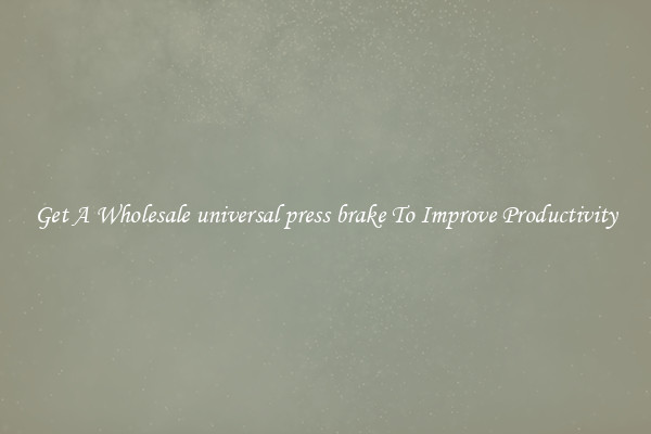 Get A Wholesale universal press brake To Improve Productivity