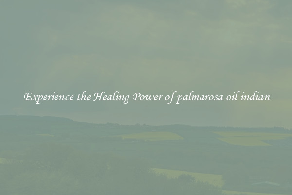 Experience the Healing Power of palmarosa oil indian