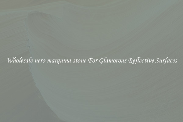 Wholesale nero marquina stone For Glamorous Reflective Surfaces