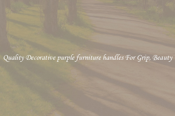 Quality Decorative purple furniture handles For Grip, Beauty
