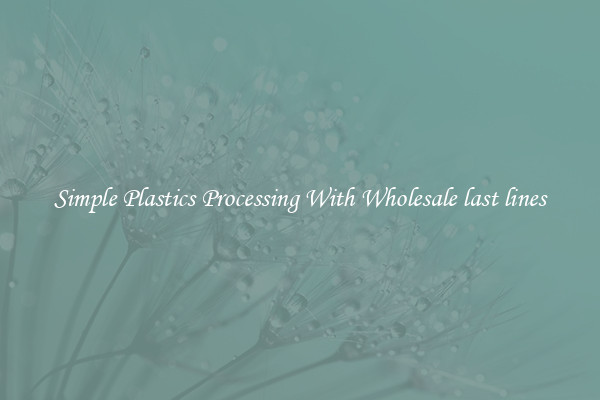 Simple Plastics Processing With Wholesale last lines