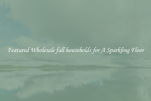 Featured Wholesale fall households for A Sparkling Floor