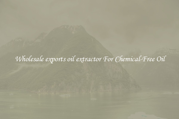Wholesale exports oil extractor For Chemical-Free Oil